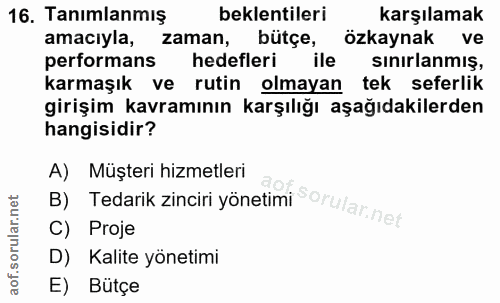 16. soru: Tanımlanmış beklentileri karşılamak amacıyla, zaman, bütçe, özkaynak ve performans hedefleri ile sınırlanmış, karmaşı…