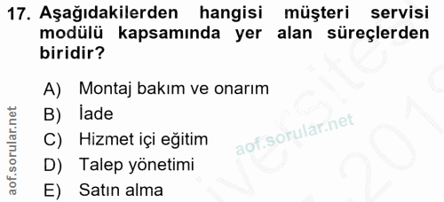 17. soru: Aşağıdakilerden hangisi müşteri servisi modülü kapsamında yer alan süreçlerden biridir? A) Montaj bakım ve onarım B)…