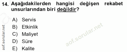 14. soru: Aşağıdakilerden hangisi değişen rekabet unsurlarından biri değildir? A) Servis B) Etkinlik C) Maliyet D) Süre E) Kalite