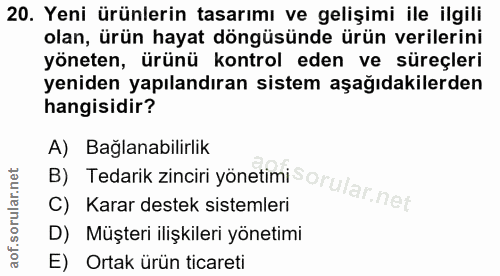 20. soru: Yeni ürünlerin tasarımı ve gelişimi ile ilgili olan, ürün hayat döngüsünde ürün verilerini yöneten, ürünü kontrol ede…