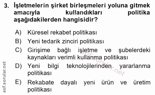 3. soru: İşletmelerin şirket birleşmeleri yoluna gitmek amacıyla kullandıkları politika aşağıdakilerden hangisidir? A) Küresel…