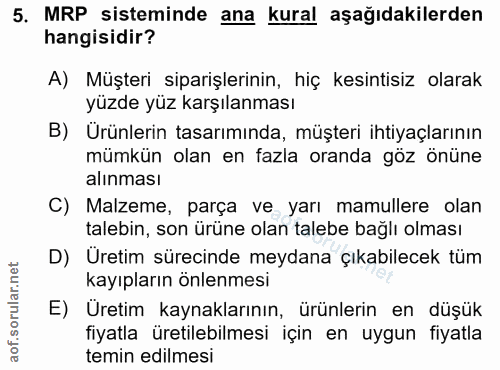 5. soru: MRP sisteminde ana kural aşağıdakilerden hangisidir? A) Müşteri siparişlerinin, hiç kesintisiz olarak yüzde yüz karşı…