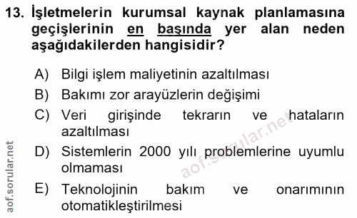 13. soru: İşletmelerin kurumsal kaynak planlamasına geçişlerinin en başında yer alan neden aşağıdakilerden hangisidir? A) Bilgi…