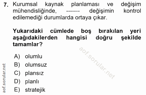 7. soru: Kurumsal kaynak planlaması ve değişim mühendisliğinde, değişimin kontrol edilemediği durumlarda ortaya çıkar. Yukarıd…