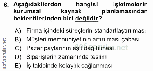 6. soru: Aşağıdakilerden hangisi işletmelerin kurumsal kaynak planlamasından beklentilerinden biri değildir? A) Firma içindeki…