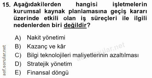 15. soru: Aşağıdakilerden hangisi işletmelerin kurumsal kaynak planlamasına geçiş kararı üzerinde etkili olan iş süreçleri ile…