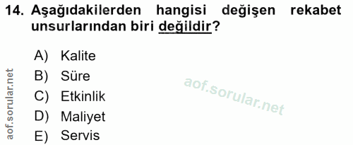 14. soru: Aşağıdakilerden hangisi değişen rekabet unsurlarından biri değildir? A) Kalite B) Süre C) Etkinlik D) Maliyet E) Servis