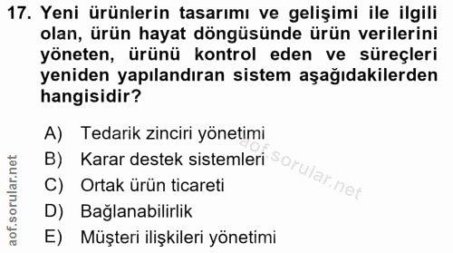17. soru: Yeni ürünlerin tasarımı ve gelişimi ile ilgili olan, ürün hayat döngüsünde ürün verilerini yöneten, ürünü kontrol ede…