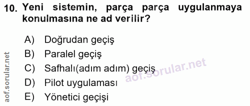 10. soru: Yeni sistemin, parça parça uygulanmaya konulmasına ne ad verilir? A) Doğrudan geçiş Paralel geçiş c) Safhalı (adım ad…