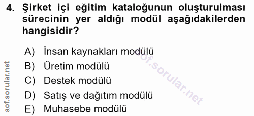 4. soru: Şirket içi eğitim kataloğunun oluşturulması sürecinin yer aldığı modül aşağıdakilerden hangisidir? A) Insan kaynaklar…