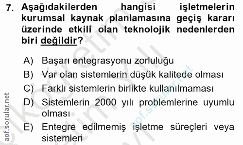 7. soru: Aşağıdakilerden hangisi işletmelerin kurumsal kaynak planlamasına geçiş kararı üzerinde etkili olan teknolojik nedenl…