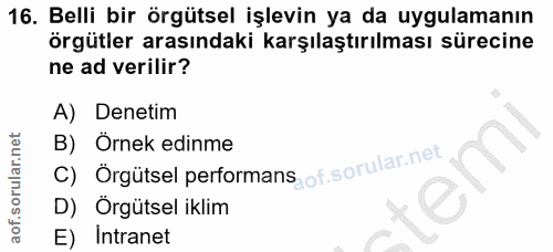 16. soru: Belli bir örgütsel işlevin ya da uygulamanın örgütler arasındaki karşılaştırılması sürecine ne ad verilir? A) Denetim…