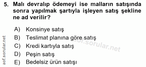 5. soru: Malı devralıp ödemeyi ise malların satışında sonra yapılmak şartıyla işleyen satış şekline ne ad verilir? A) Konsinye…