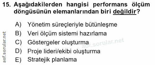 15. soru: Aşağıdakilerden hangisi performans ölçüm döngüsünün elemanlarından biri değildir? A) Yönetim süreçleriyle bütünleşme…