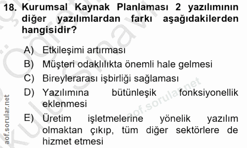 18. soru: Kurumsal Kaynak Planlaması 2 yazılımının diğer yazılımlardan farkı aşağıdakilerden hangisidir? A) Etkileşimi artırmas…