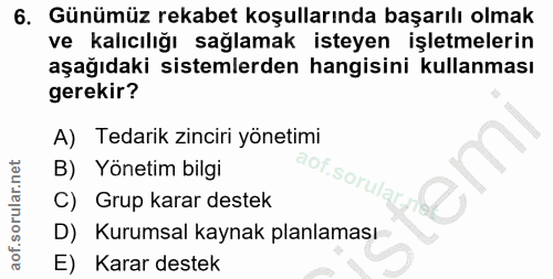 6. soru: Günümüz rekabet koşullarında başarılı olmak ve kalıcılığı sağlamak isteyen işletmelerin aşağıdaki sistemlerden hangis…