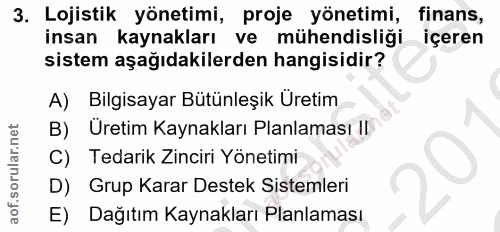 3. soru: Lojistik yönetimi, proje yönetimi, finans, insan kaynakları ve mühendisliği -içeren sistem aşağıdakilerden hangisidir…