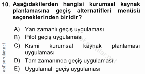 10. soru: Aşağıdakilerden hangisi kurumsal kaynak planlamasına geçiş alternatifleri menüsü seçeneklerinden biridir? A) Yarı zam…
