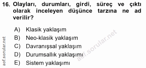16. soru: Olayları, durumları, girdi, süreç ve çıktı olarak inceleyen düşünce tarzına ne ad verilir? A) Klasik yaklaşım B) Neo-…