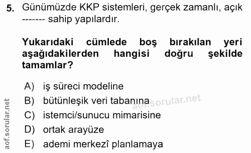 5. soru: Günümüzde KKP sistemleri, gerçek zamanlı, açık ------ sahip yapılardır. Yukarıdaki cümlede boş bırakılan yeri aşağıda…