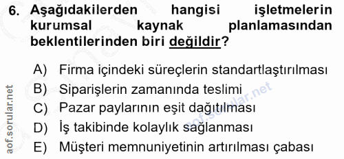 6. soru: Aşağıdakilerden hangisi işletmelerin kurumsal kaynak planlamasından beklentilerinden biri değildir? A) Firma içindeki…