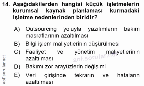 14. soru: Aşağıdakilerden hangisi küçük işletmelerin kurumsal kaynak planlaması kurmadaki işletme nedenlerinden biridir? A) Out…