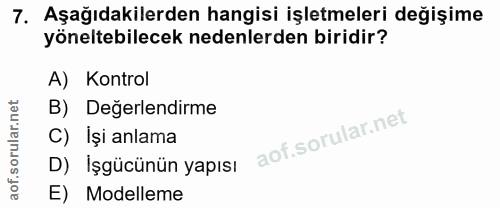 7. soru: Aşağıdakilerden hangisi işletmeleri değişime yöneltebilecek nedenlerden biridir? A) Kontrol B) Değerlendirme C) Iși a…