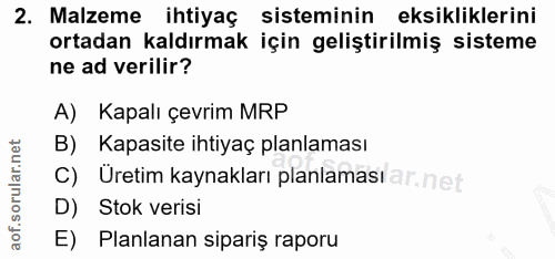 2. soru: Malzeme ihtiyaç sisteminin eksikliklerini ortadan kaldırmak için geliştirilmiş sisteme ne ad verilir? A) Kapalı çevri…