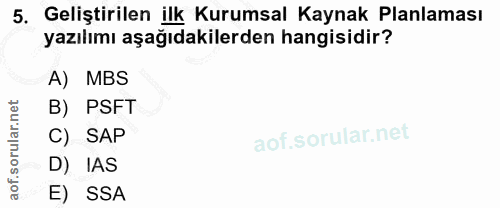 5. soru: Geliştirilen ilk Kurumsal Kaynak Planlaması yazılımı aşağıdakilerden hangisidir? A) MBS B) PSFT C) SAP D) IAS E) SSA