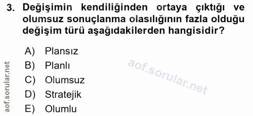 3. soru: Değişimin kendiliğinden ortaya çıktığı ve olumsuz sonuçlanma olasılığının fazla olduğu değişim türü aşağıdakilerden h…