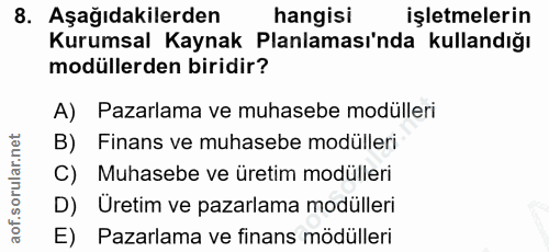 8. soru: Aşağıdakilerden hangisi işletmelerin Kurumsal Kaynak Planlaması'nda kullandığı modüllerden biridir? A) Pazarlama ve m…