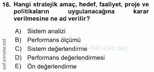 16. soru: Hangi stratejik amaç, hedef, faaliyet, proje ve politikaların uygulanacağına karar verilmesine ne ad verilir? A) Sist…