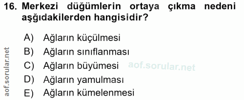 16. soru: Merkezi düğümlerin ortaya çıkma nedeni aşğıdakilerden hangisidir? A) Ağların küçülmesi B) Ağların sınıflanması C) Ağl…