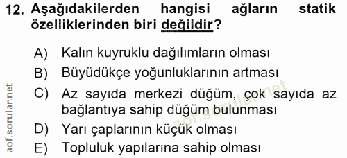 12. soru: Aşağıdakilerden hangisi ağların statik özelliklerinden biri değildir? A) Kalın kuyruklu dağılımların olması B) Büyüdü…
