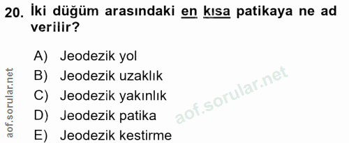20. soru: Iki düğüm arasındaki en kısa patikaya ne ad verilir? A) Jeodezik yol B) Jeodezik uzaklık C) Jeodezik yakınlık D) Jeod…