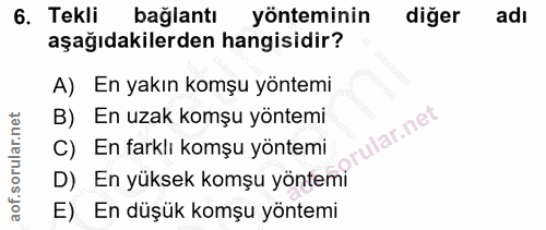 6. soru: Tekli bağlantı yönteminin diğer adı aşağıdakilerden hangisidir? A) En yakın komşu yöntemi B) En uzak komşu yöntemi ul…