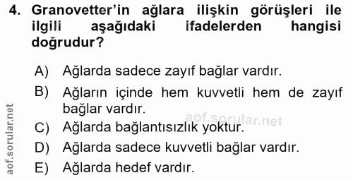 4. soru: Granovetter'in ağlara ilişkin görüşleri ile ilgili aşağıdaki ifadelerden hangisi doğrudur? A) Ağlarda sadece zayıf ba…