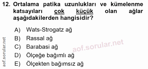 12. soru: Ortalama patika uzunlukları ve kümelenme katsayıları çok küçük olan aglar aşağıdakilerden hangisidir? A) Wats-Strogat…