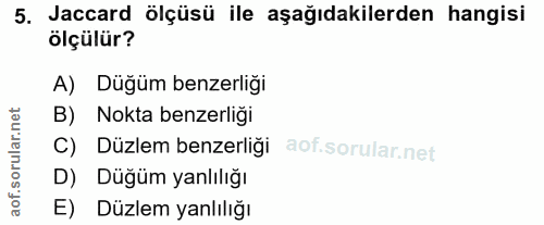 5. soru: Jaccard ölçüsü ile aşağıdakilerden hangisi ölçülür? A) Düğüm benzerliği B) Nokta benzerliği C) Düzlem benzerliği D) D…