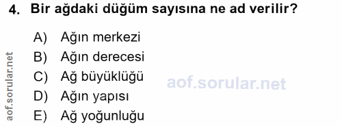 4. soru: Bir ağdaki düğüm sayısına ne ad verilir? A) Ağın merkezi B) Ağın derecesi C) Ağ büyükluğu D) Ağın yapısı E) Ağ yoğunluğu