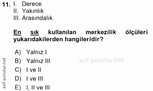 11. soru: 1. Derece II. Yakınlık IlI. Arasındalık En sık kullanılan merkezilik ölçüleri yukarıdakilerden hangileridir? A) Yalnı…