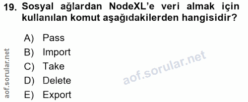 19. soru: Sosyal ağlardan NodeXL'e veri almak için kullanılan komut aşağıdakilerden hangisidir? A) Pass B) Import C) Take D) De…