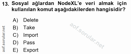13. soru: Sosyal ağlardan NodeXL'e veri almak için kullanılan komut aşağıdakilerden hangisidir? A) Delete B) Take C) Import D)…