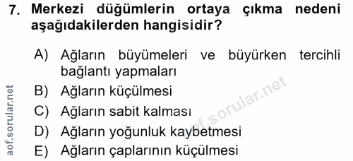 7. soru: Merkezi düğümlerin ortaya çıkma nedeni aşağıdakilerden hangisidir? A) Ağların büyümeleri ve büyürken tercihli bağlant…