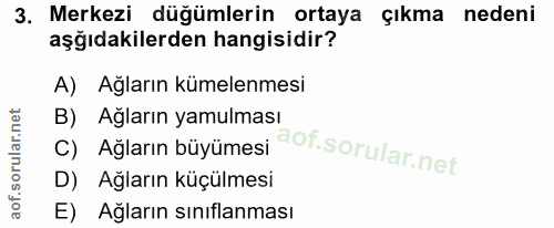 3. soru: Merkezi düğümlerin ortaya çıkma nedeni aşıdakilerden hangisidir? A) Ağların kümelenmesi C) Ağların büyümesi dof. B) A…