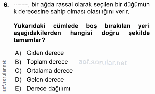 6. soru: --, bir ağda rassal olarak seçilen bir düğümün k derecesine sahip olması olasılığını verir. Yukarıdaki cümlede boş bı…
