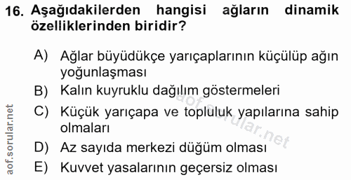 16. soru: Aşağıdakilerden hangisi ağların dinamik özelliklerinden biridir? A) Ağlar büyüdükçe yarıçaplarının küçülüp ağın yoğun…
