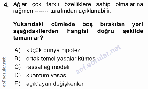 4. soru: Ağlar çok farklı özelliklere sahip olmalarına rağmen ----- tarafından açıklanabilir. Yukarıdaki cümlede boş bırakılan…