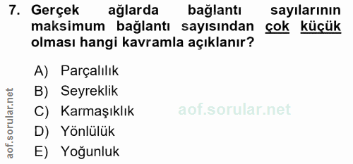 7. soru: Gerçek ağlarda bağlantı sayılarının maksimum bağlantı sayısından çok küçük olması hangi kavramla açıklanır? A) Parçal…