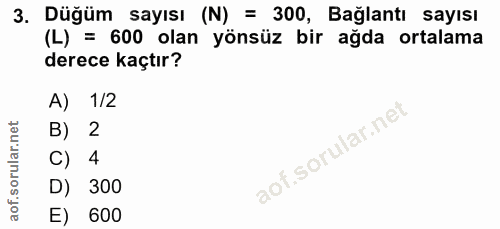 3. soru: Düğüm sayısı (N) = 300, Bağlantı sayısı (L) = 600 olan yönsüz bir ağda ortalama derece kaçtır? A) 1/2 B) 2 4 D) 300 E…